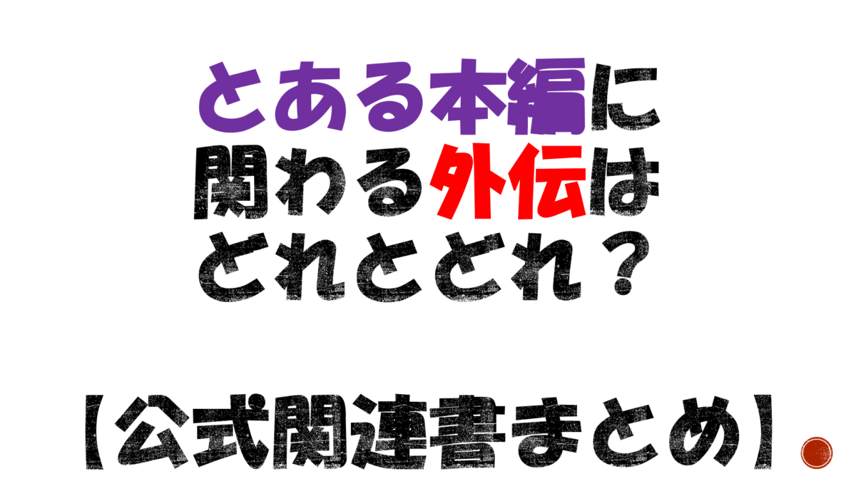 とあるシリーズ本編に関わる外伝はどれとどれ とある公式関連書籍まとめ 経済的生活日誌